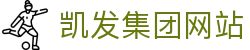 凯发集团网站|凯发官网会员登录 - (中国)广东凯发集团网站有限责任公司欢迎您